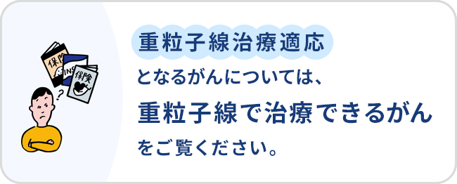 保険適用となるがんについては、重粒子線で治療できるがんをご覧ください。